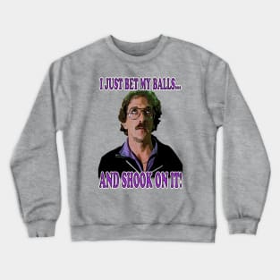 I Just Bet My Balls and Shook On It! Crewneck Sweatshirt